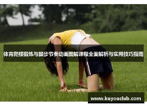 体育爬楼锻炼与脚步节奏动画图解课程全面解析与实用技巧指南